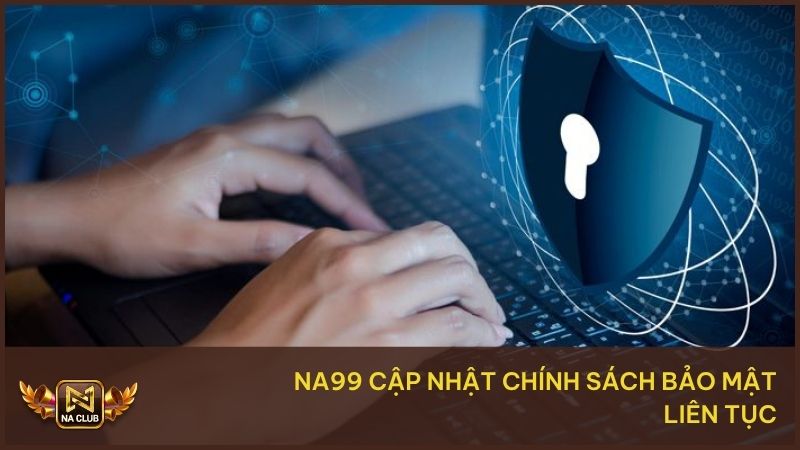 Na99 cập nhật liên tục chính sách về bảo mật 
