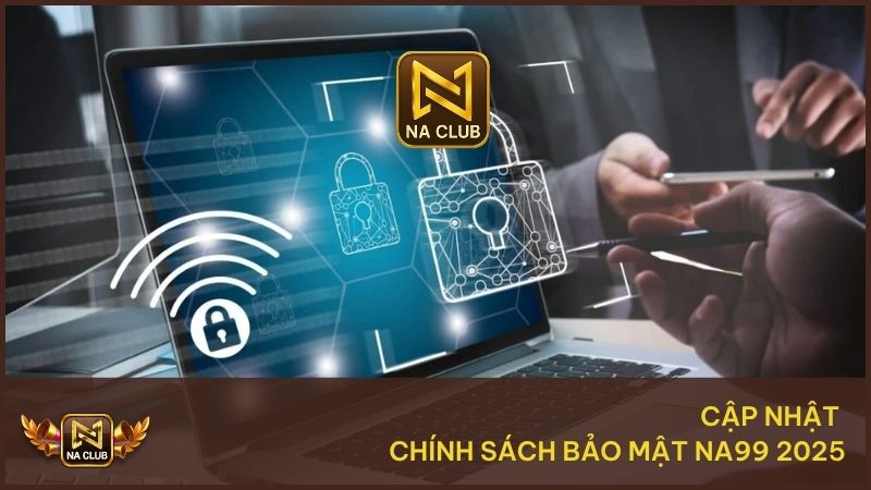 Nội dung chính sách bảo mật NA99 mới nhất 2025