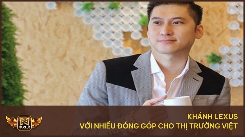 Khánh Lexus có nhiều đóng góp với thị trường Việt Nam