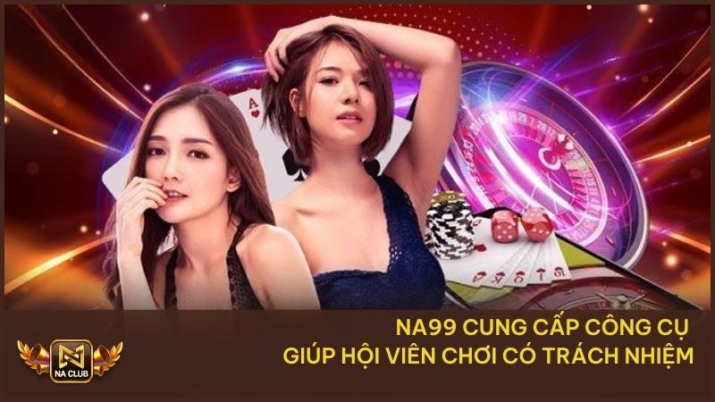 Chơi Có Trách Nhiệm – Quy Định Tại NA99 Người Chơi Cần Biết 2 Nền tảng NA99 cung cấp nhiều công cụ hỗ trợ hội viên
