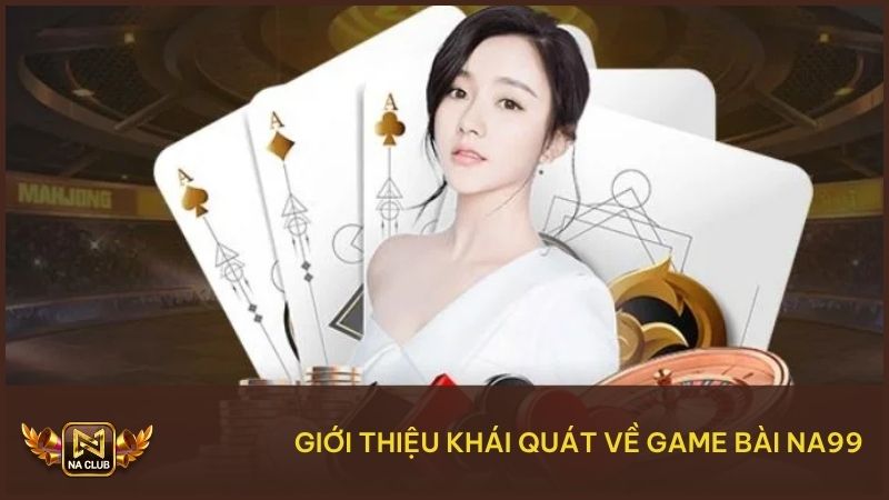 Tìm hiểu những ưu điểm nổi bật của game bài NA99
