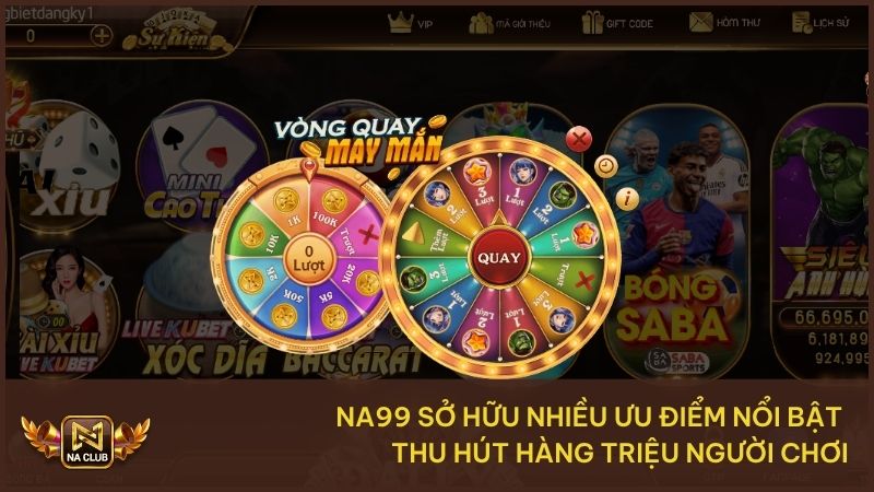 NA99 thu hút khách hàng bằng những ưu điểm vượt trội hàng đầu