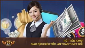 Hướng Dẫn Rút Tiền Na99 - Hỗ Trợ Rút Mọi Lúc, Mọi Nơi