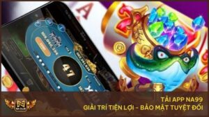 Hướng Dẫn Tải App Na99 - Cài Đặt Nhanh Trên Điện Thoại